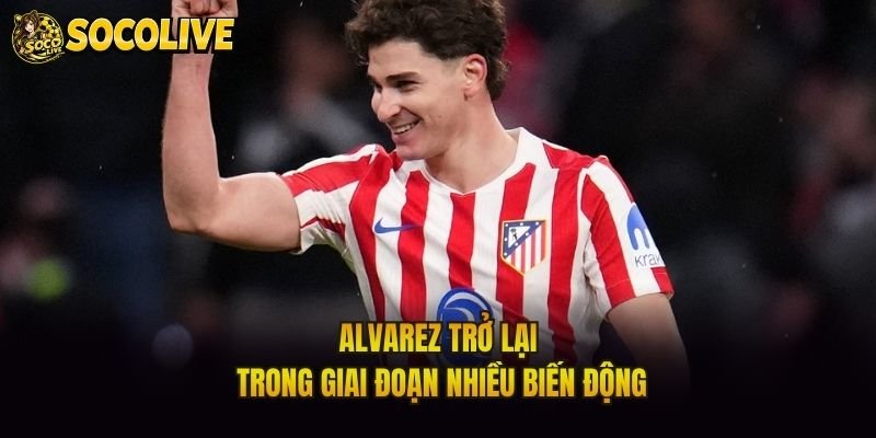 Alvarez trở lại trong giai đoạn nhiều biến động