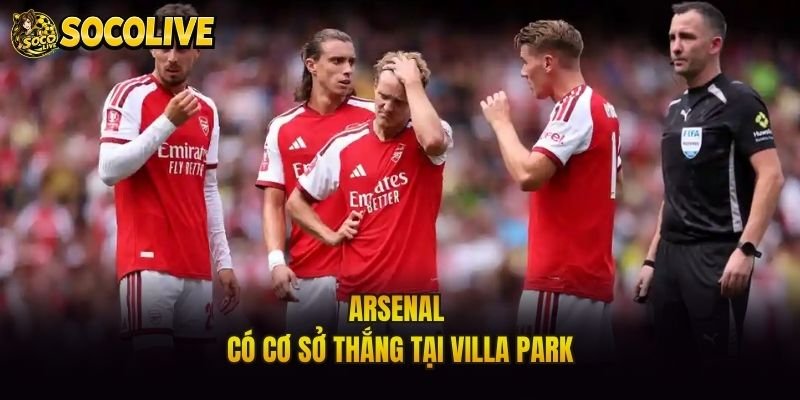 Arsenal có cơ sở thắng tại Villa Park