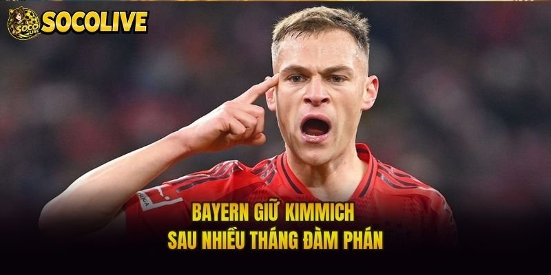 Bayern giữ Kimmich sau nhiều tháng đàm phán