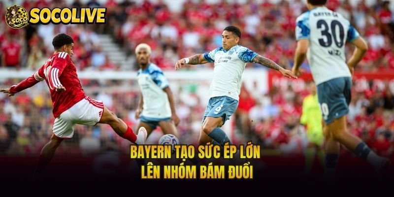 Bayern tạo sức ép lớn lên nhóm bám đuổi