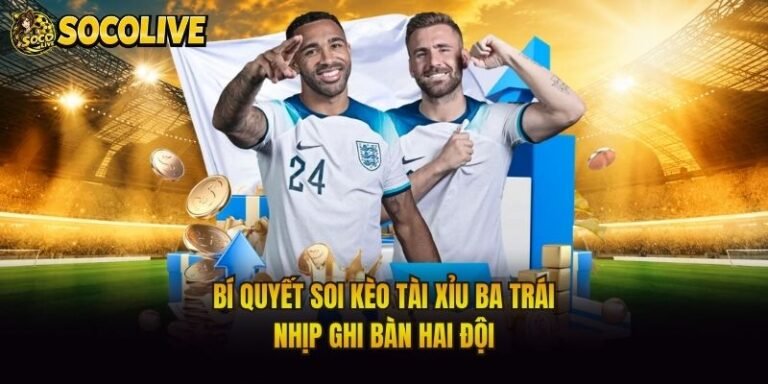 Bí Quyết Soi Kèo Tài Xỉu Ba Trái - Nhịp Ghi Bàn Hai Đội