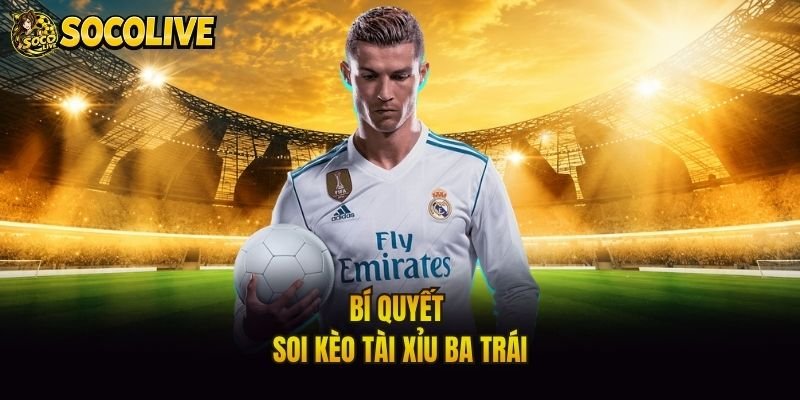 Bí quyết soi kèo tài xỉu ba trái