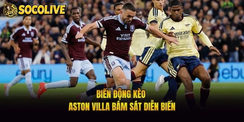 Biến động kèo Aston Villa bám sát diễn biến