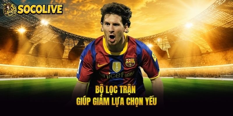 Bộ lọc trận giúp giảm lựa chọn yếu
