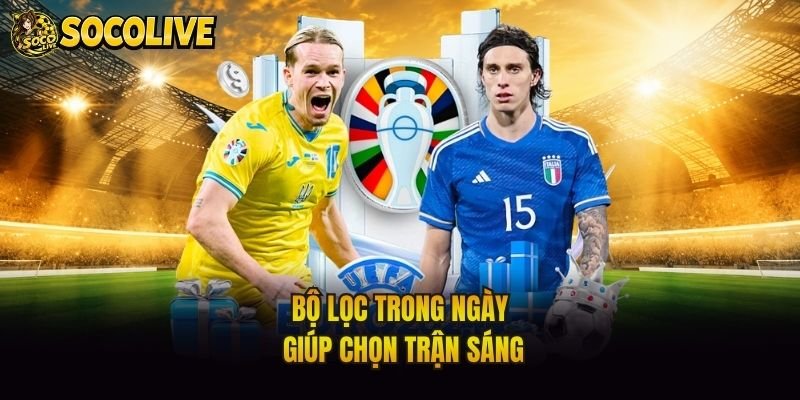 Bộ lọc trong ngày giúp chọn trận sáng