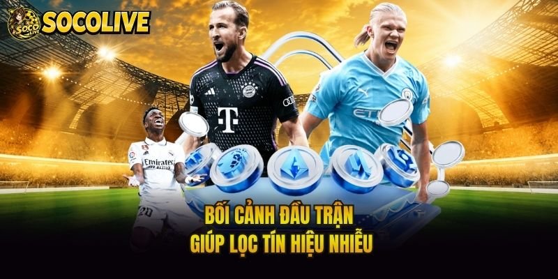Bối cảnh đầu trận giúp lọc tín hiệu nhiễu