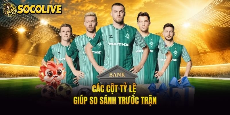 Các cột tỷ lệ giúp so sánh trước trận