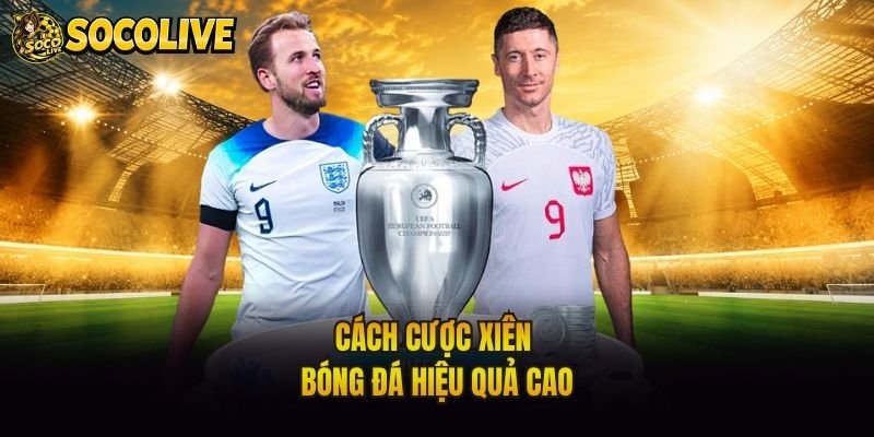 Cách cược xiên bóng đá hiệu quả cao