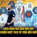 Cách Đánh Kèo Xiên Hỗn Hợp Chuẩn Nhất Theo Số Trận Nên Ghép