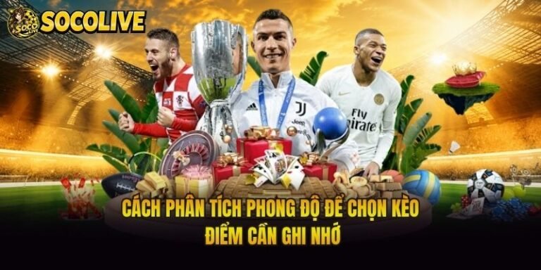 Cách Phân Tích Phong Độ Để Chọn Kèo - Điểm Cần Ghi Nhớ