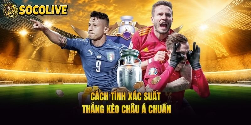 Cách tính xác suất thắng kèo châu Á chuẩn