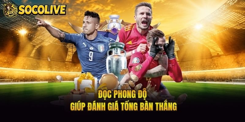 Đọc phong độ giúp đánh giá tổng bàn thắng
