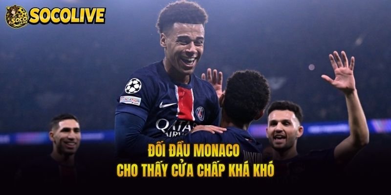 Đối đầu Monaco cho thấy cửa chấp khá khó
