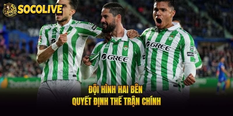 Đội hình hai bên quyết định thế trận chính