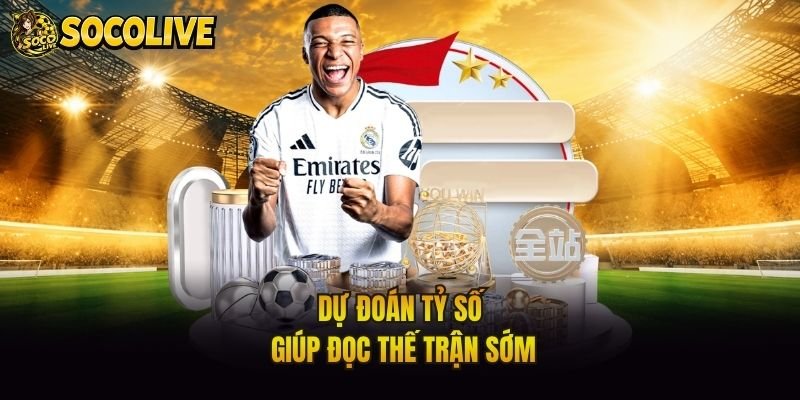 Dự đoán tỷ số giúp đọc thế trận sớm
