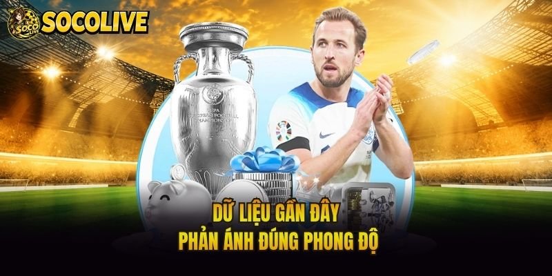 Dữ liệu gần đây phản ánh đúng phong độ