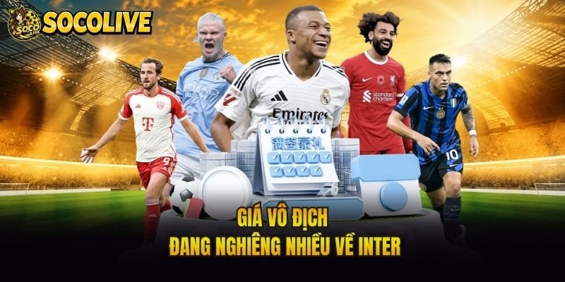 Giá vô địch đang nghiêng nhiều về Inter