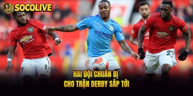 Hai đội chuẩn bị cho trận derby sắp tới