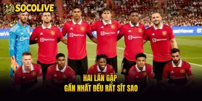 Hai lần gặp gần nhất đều rất sít sao