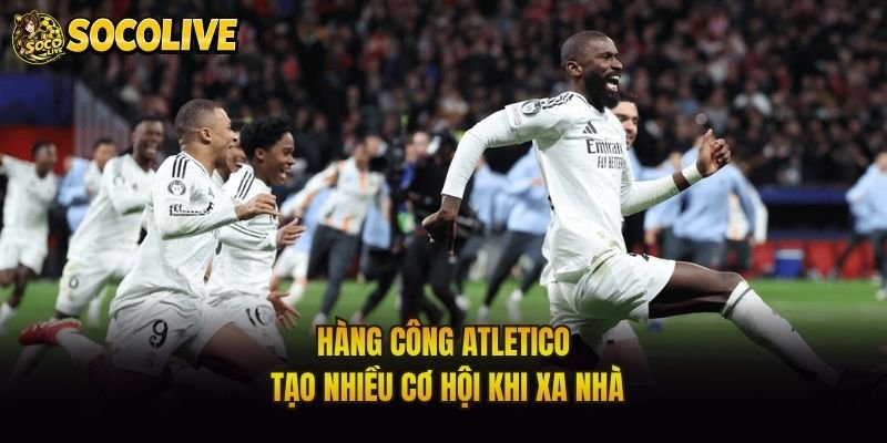 Hàng công Atletico tạo nhiều cơ hội khi xa nhà