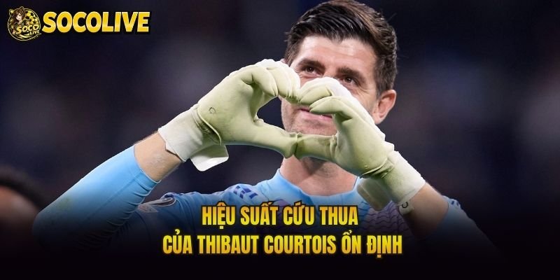 Hiệu suất cứu thua của Thibaut Courtois ổn định