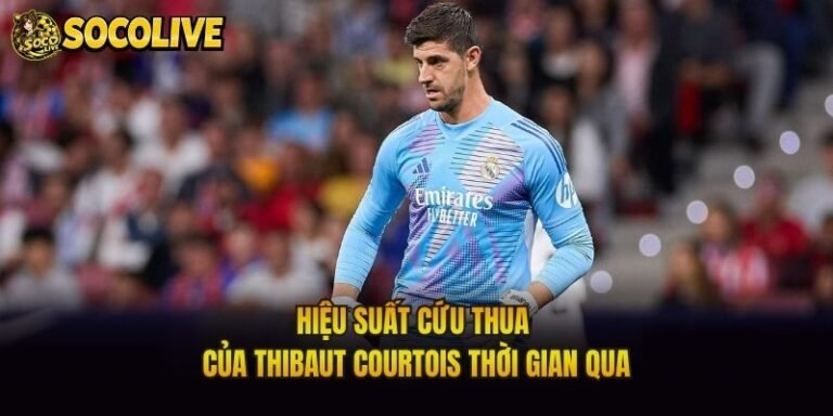 Hiệu Suất Cứu Thua Của Thibaut Courtois Thời Gian Qua