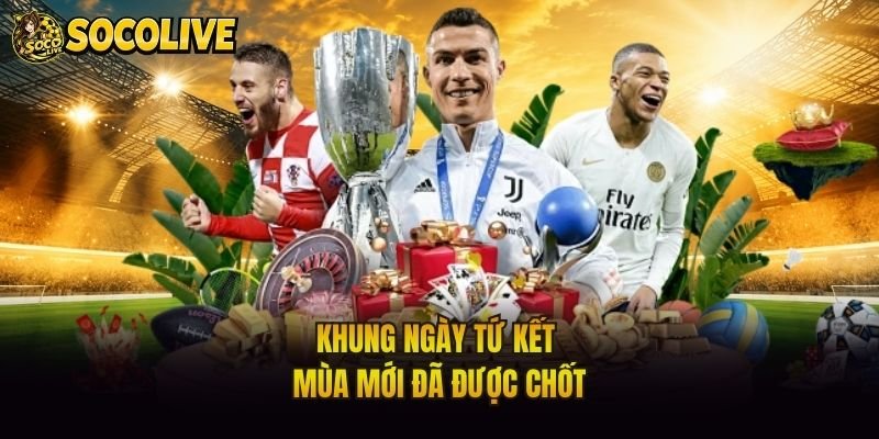 Khung ngày tứ kết mùa mới đã được chốt