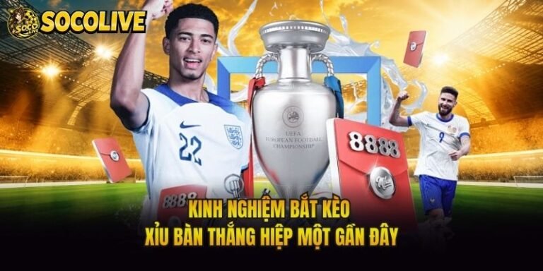Kinh Nghiệm Bắt Kèo Xỉu Bàn Thắng Hiệp Một Gần Đây
