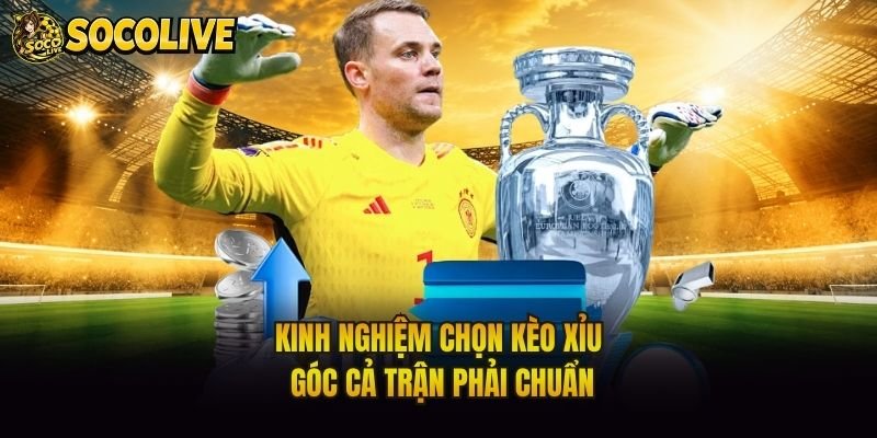 Kinh nghiệm chọn kèo xỉu góc cả trận phải chuẩn
