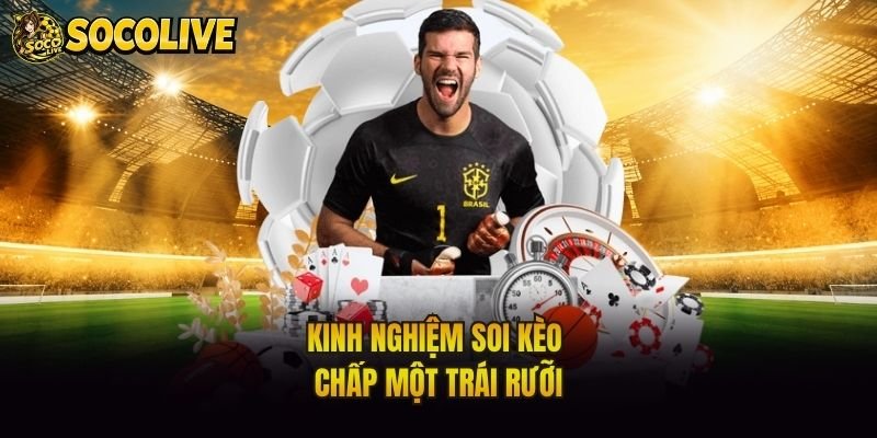 Kinh nghiệm soi kèo chấp một trái rưỡi