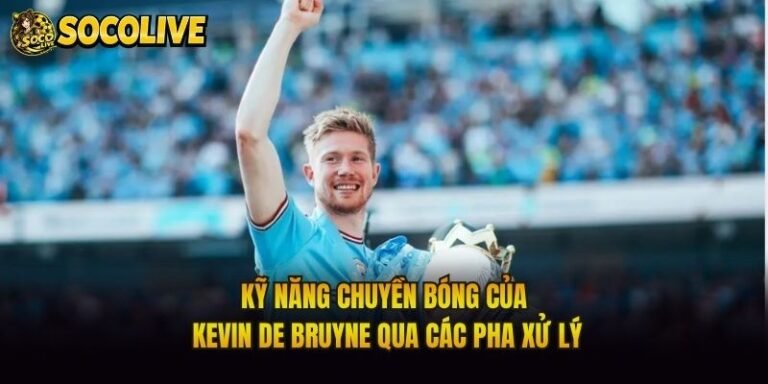 Kỹ Năng Chuyền Bóng Của Kevin De Bruyne Qua Các Pha Xử Lý