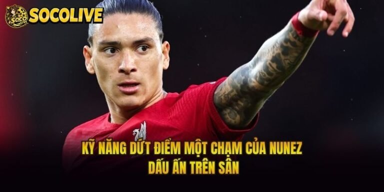 Kỹ Năng Dứt Điểm Một Chạm Của Nunez - Dấu Ấn Trên Sân