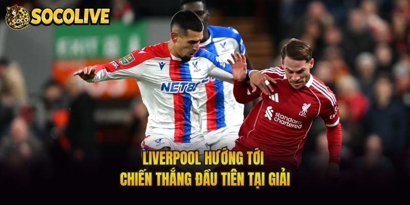Liverpool hướng tới chiến thắng đầu tiên tại giải