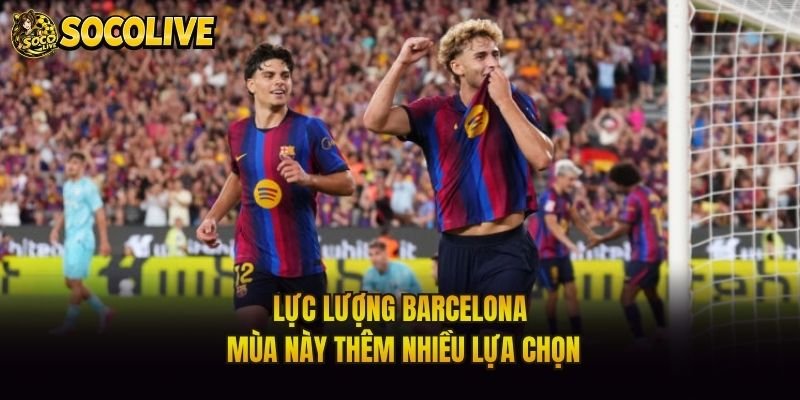 Lực lượng Barcelona mùa này thêm nhiều lựa chọn