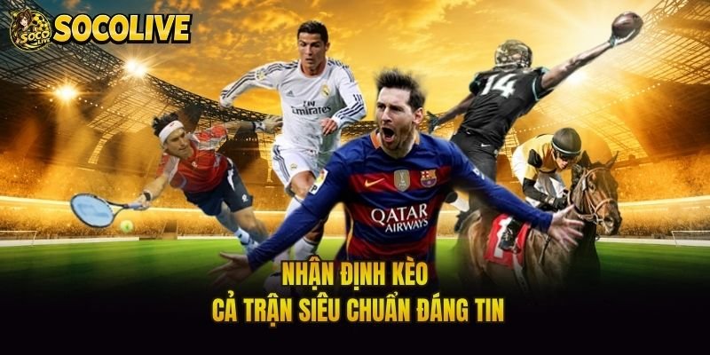 Nhận định kèo cả trận siêu chuẩn đáng tin
