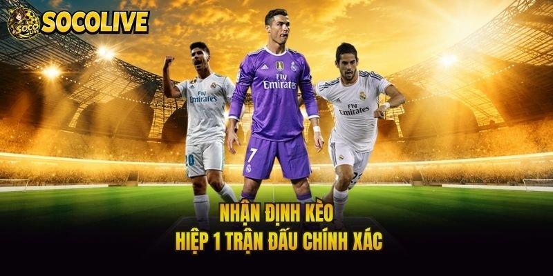 Nhận định kèo hiệp 1 trận đấu chính xác