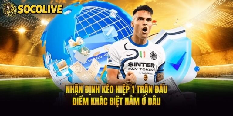 Nhận Định Kèo Hiệp 1 Trận Đấu - Điểm Khác Biệt Nằm Ở Đâu