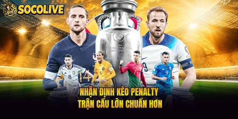 Nhận định kèo penalty trận cầu lớn chuẩn hơn