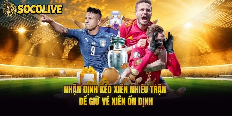 Nhận Định Kèo Xiên Nhiều Trận - Để Giữ Vé Xiên Ổn Định