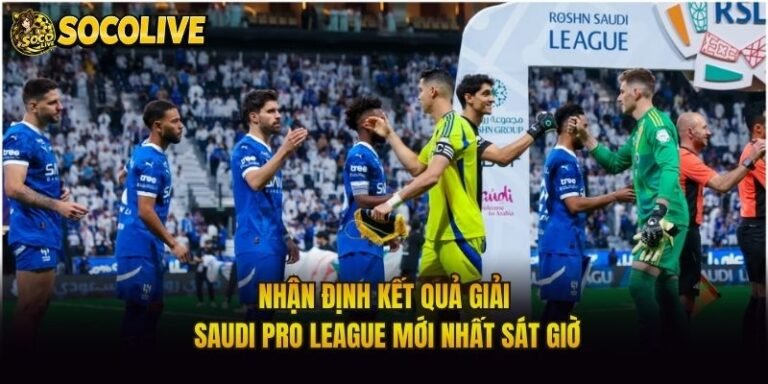 Nhận Định Kết Quả Giải Saudi Pro League Mới Nhất Sát Giờ