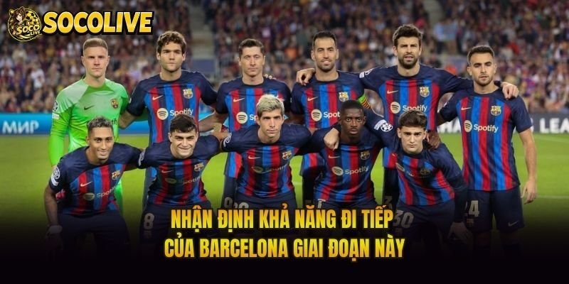 Nhận Định Khả Năng Đi Tiếp Của Barcelona Giai Đoạn Này