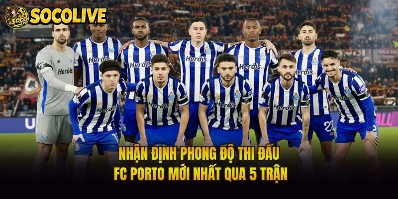 Nhận Định Phong Độ Thi Đấu FC Porto Mới Nhất Qua 5 Trận