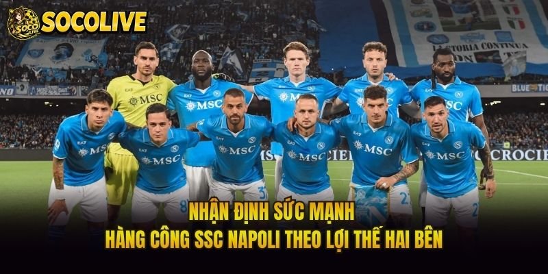 Nhận Định Sức Mạnh Hàng Công SSC Napoli Theo Lợi Thế Hai Bên