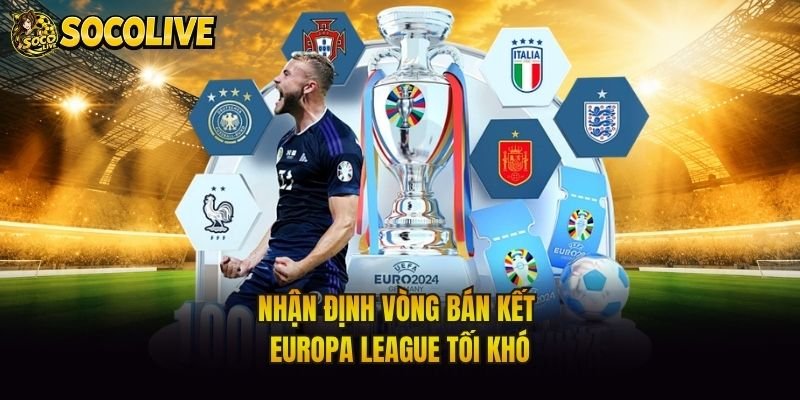 Nhận định vòng bán kết Europa League tối khó