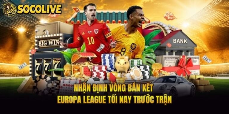Nhận Định Vòng Bán Kết Europa League Tối Nay Trước Trận