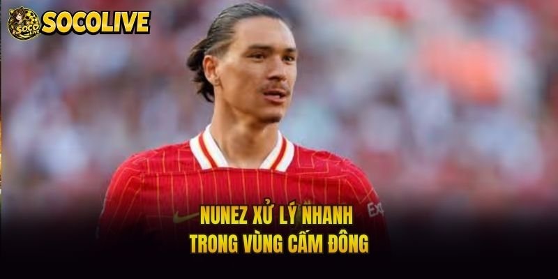 Nunez xử lý nhanh trong vùng cấm đông