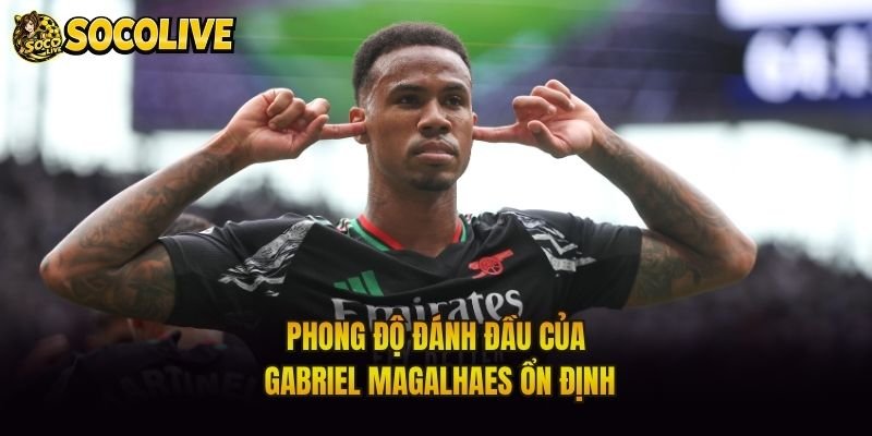 Phong độ đánh đầu của Gabriel Magalhaes ổn định