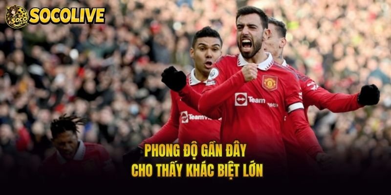 Phong độ gần đây cho thấy khác biệt lớn