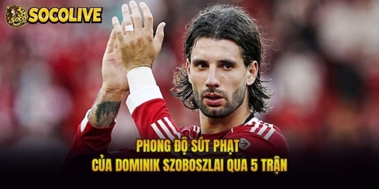 Phong Độ Sút Phạt Của Dominik Szoboszlai Qua 5 Trận
