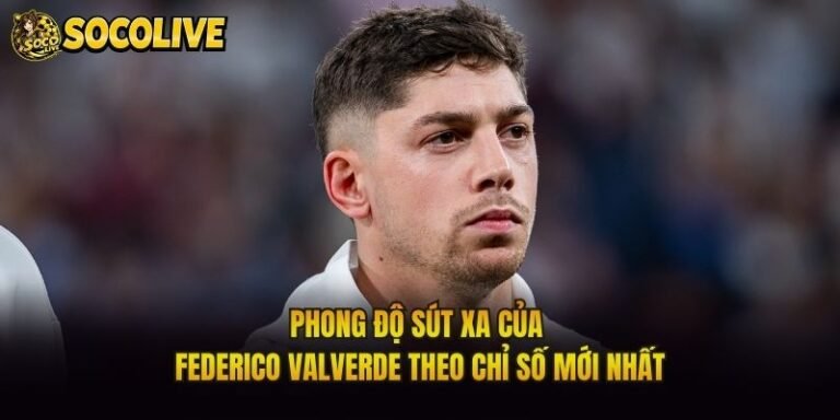 Phong Độ Sút Xa Của Federico Valverde Theo Chỉ Số Mới Nhất